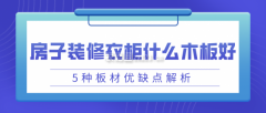 房子拆修衣柜用什好(5种板材优错误谬误解析)